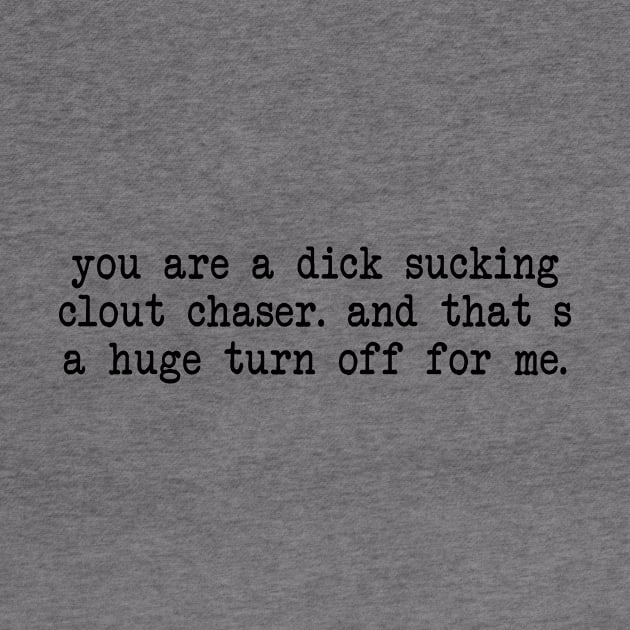 you are a dick-sucking clout-chaser by TheCosmicTradingPost